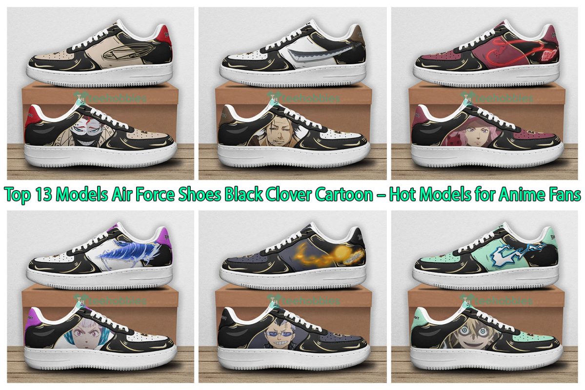 Top 13 Models Air Force Shoes Black Clover Cartoon – Hot Models for Anime Fans