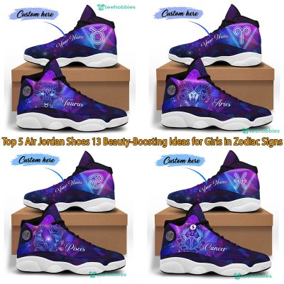 Top 5 Air Jordan Shoes 13 Beauty-Boosting Ideas for Girls in Zodiac Signs