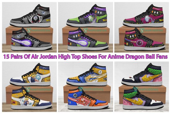 15 Pairs Of Air Jordan High Top Shoes For Anime Dragon Ball Fans