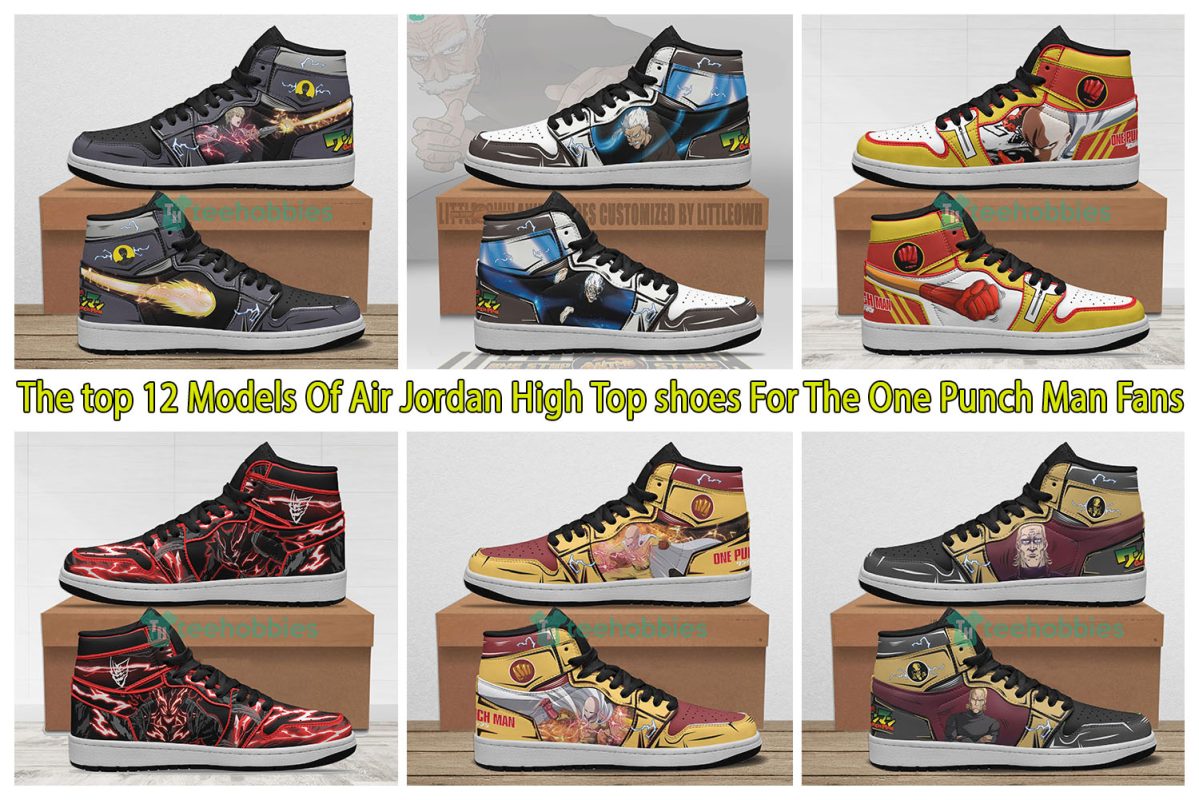 The top 12 Models Of Air Jordan High Top shoes For The One Punch Man Fans