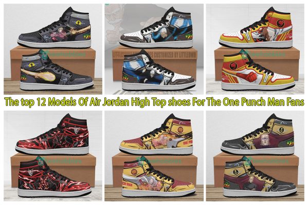 The top 12 Models Of Air Jordan High Top shoes For The One Punch Man Fans