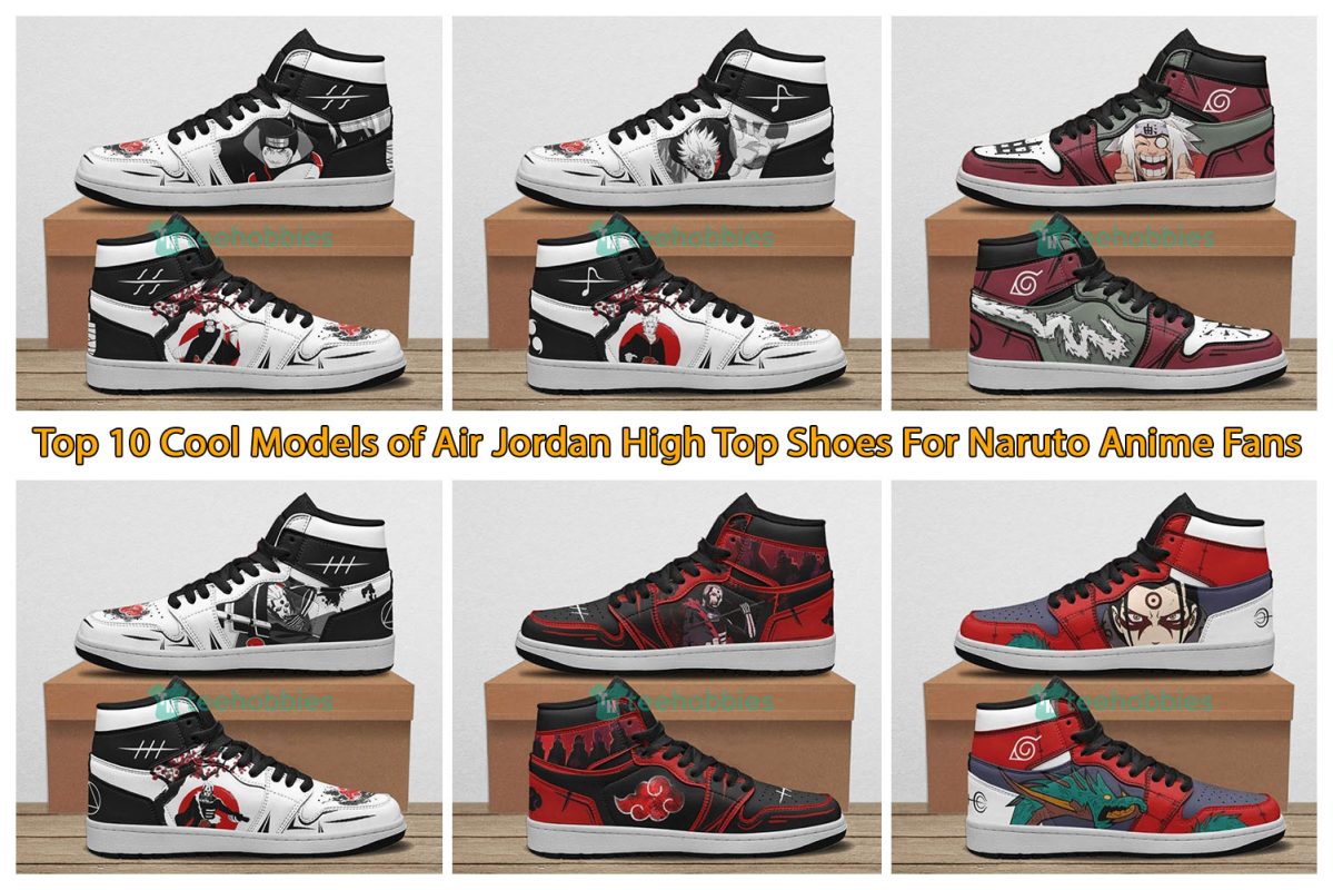 Top 10 Cool Models of Air Jordan High Top Shoes For Naruto Anime Fans