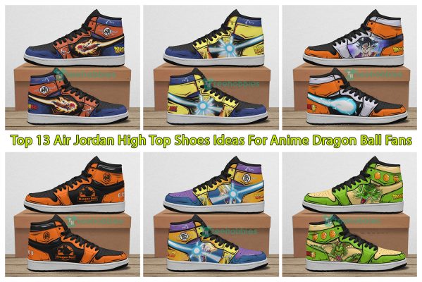 Top 13 Air Jordan High Top Shoes Ideas For Anime Dragon Ball Fans