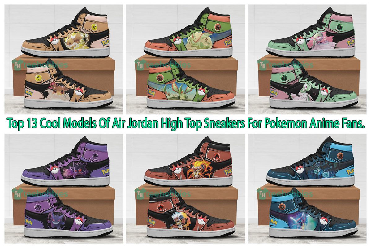 Top 13 Cool Models Of Air Jordan High Top Sneakers For Pokemon Anime Fans.