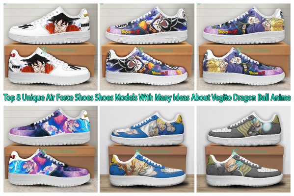 Top 8 Unique Air Force Shoes Shoes Models With Many Ideas About Vegito Dragon Ball Anime