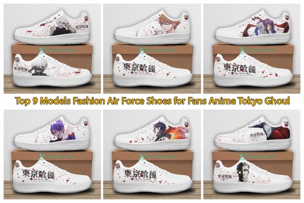 Top 9 Models Fashion Air Force Shoes for Fans Anime Tokyo Ghoul