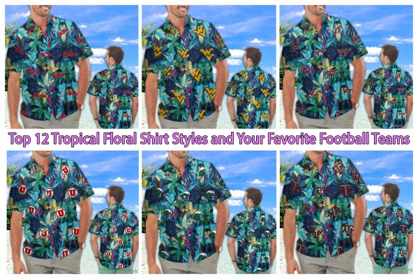 Top 12 Tropical Floral Shirt Styles and Your Favorite Football Teams