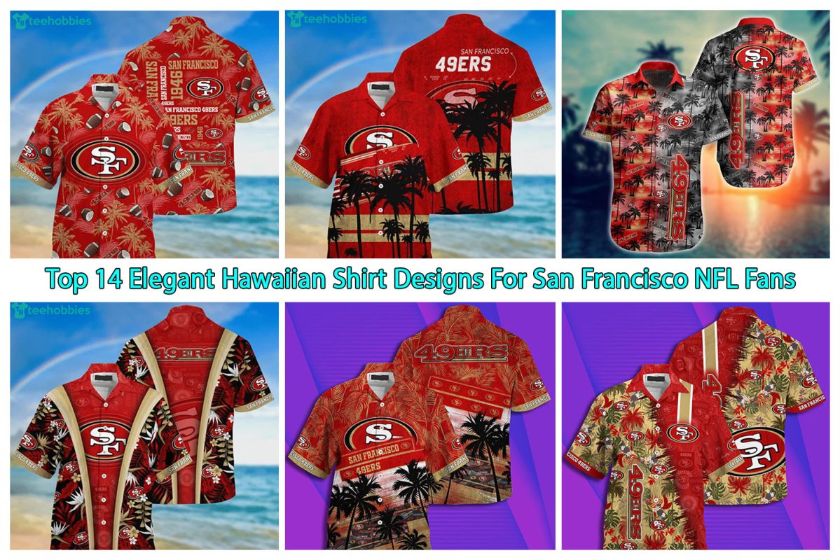 Top 14 Elegant Hawaiian Shirt Designs For San Francisco NFL Fans