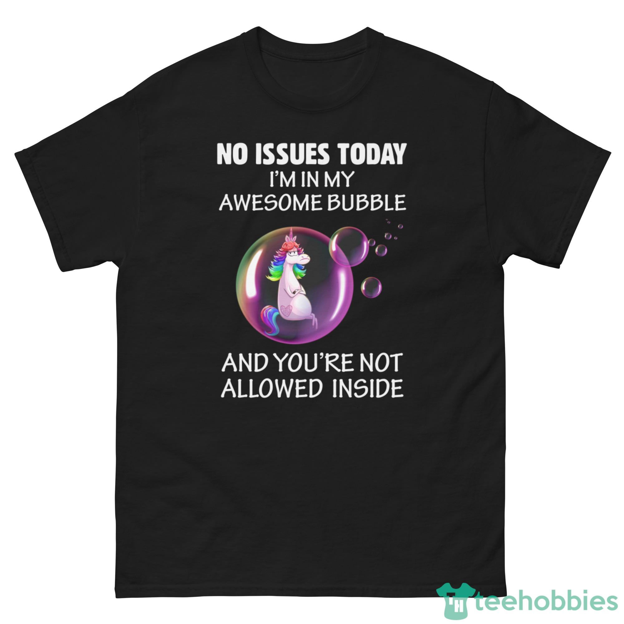 Grumpy Unicorn In Bubble, No Issues Today I'm In My Awesome Bubble Shirt image grumpy unicorn in bubble no issues today im in my awesome bubble shirt 1px Grumpy Unicorn In Bubble, No Issues Today I'm In My Awesome Bubble Shirt