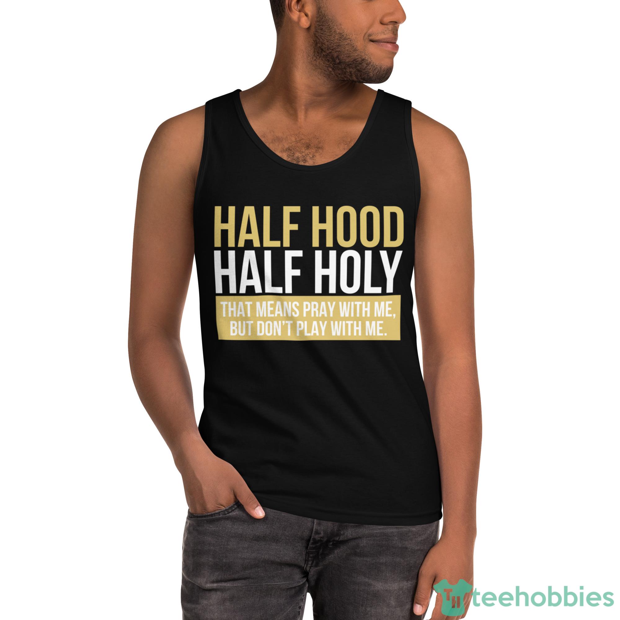 Half Hood Half Holy Shirt, Pray With Me Dont Play With Me Shirt