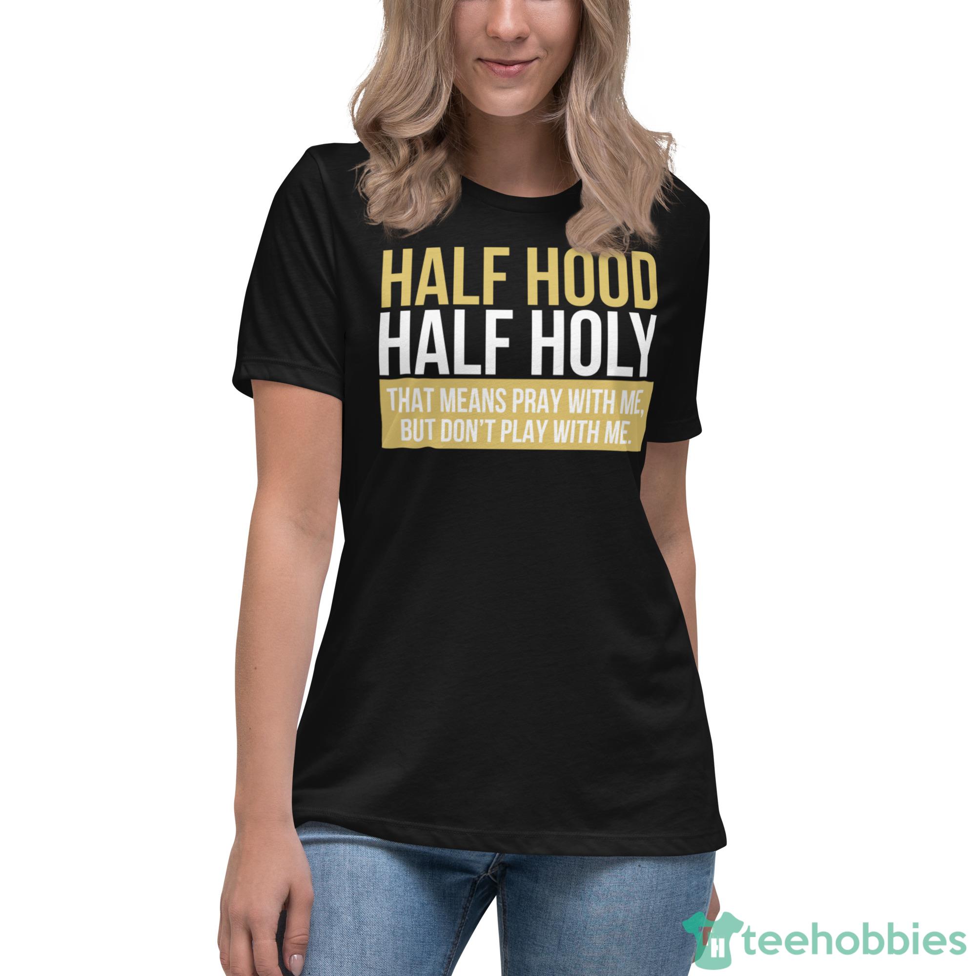 Half Hood Half Holy Shirt, Pray With Me Dont Play With Me Shirt