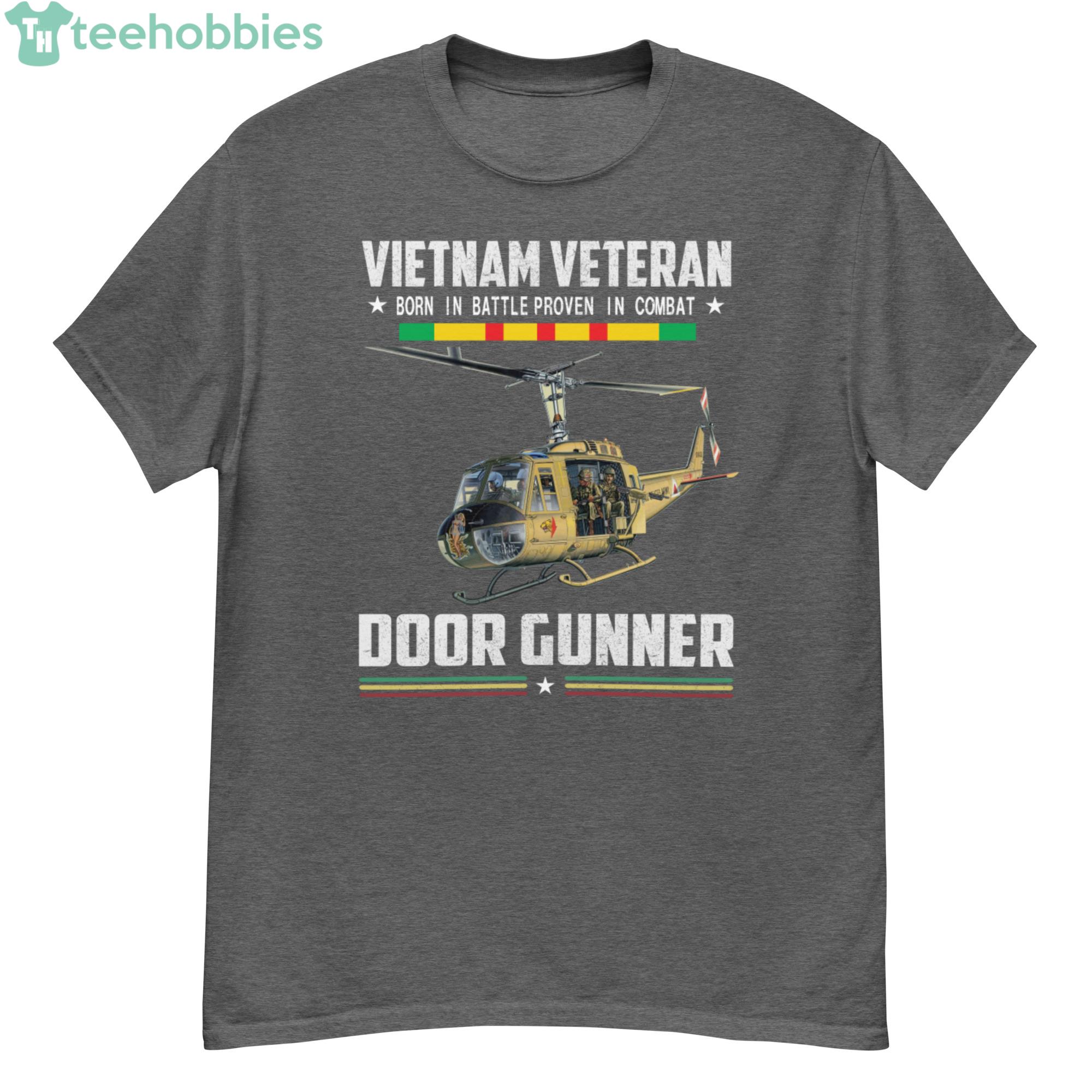 Helicopter Door Gunner Vietnam Veteran Born In Battle Proven In Combat Shirt Product Photo 1