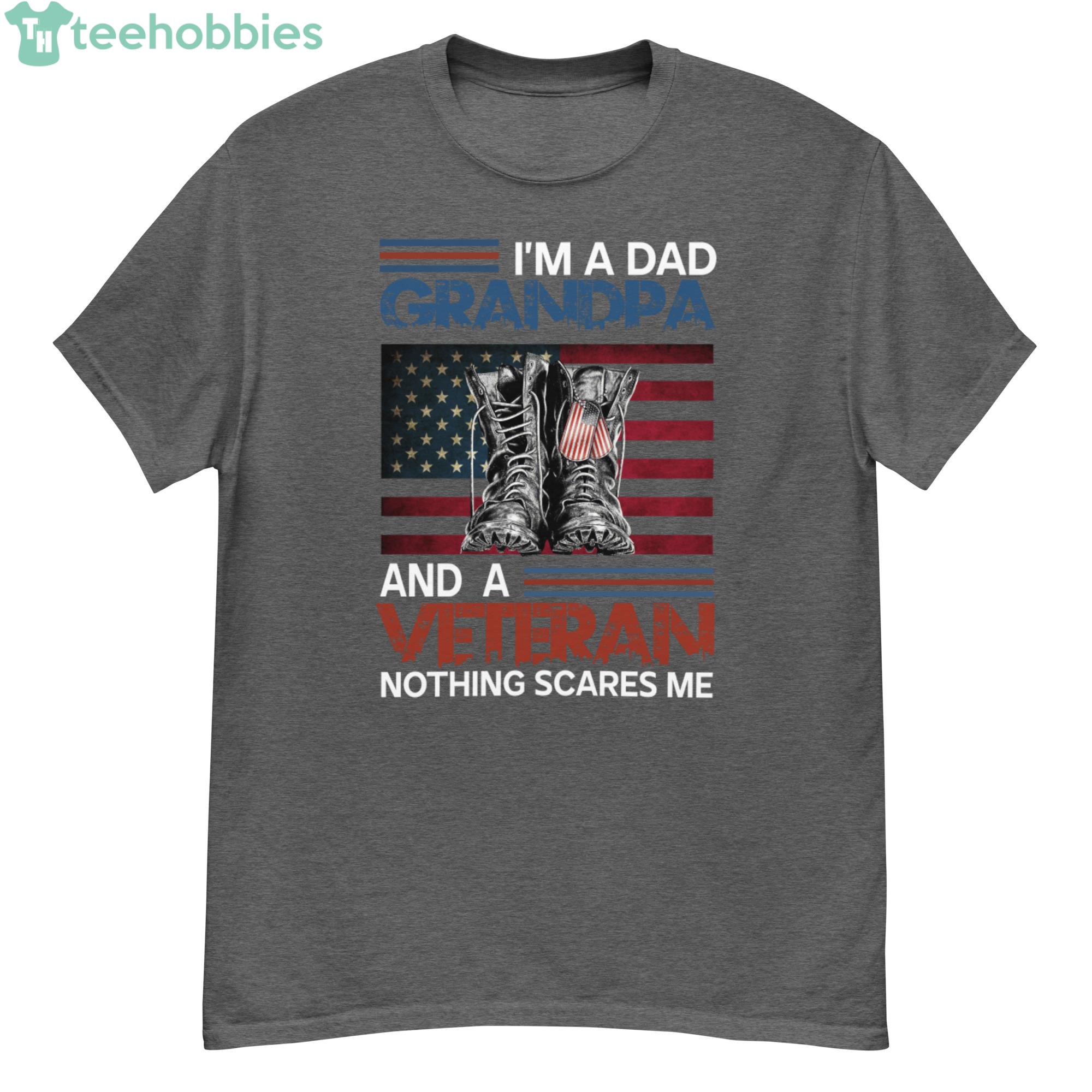 Im A Dad, Grandpa And A Veteran Nothing Scares Me Shirt Product Photo 1