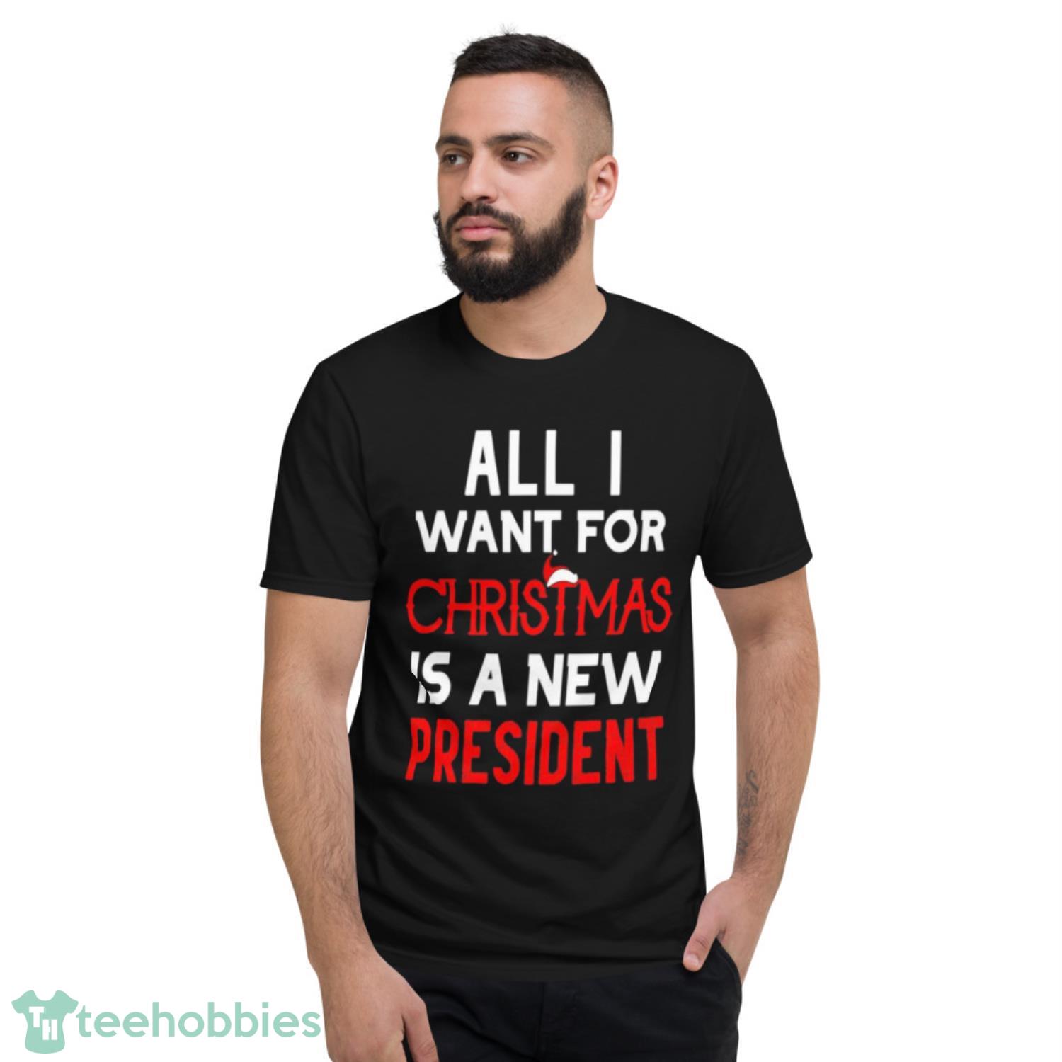 All I Want For Christmas Is A New President Anti Joe Biden Shirt - Short Sleeve T-Shirt All I Want For Christmas Is A New President Anti Joe Biden Shirt - Short Sleeve T-Shirt