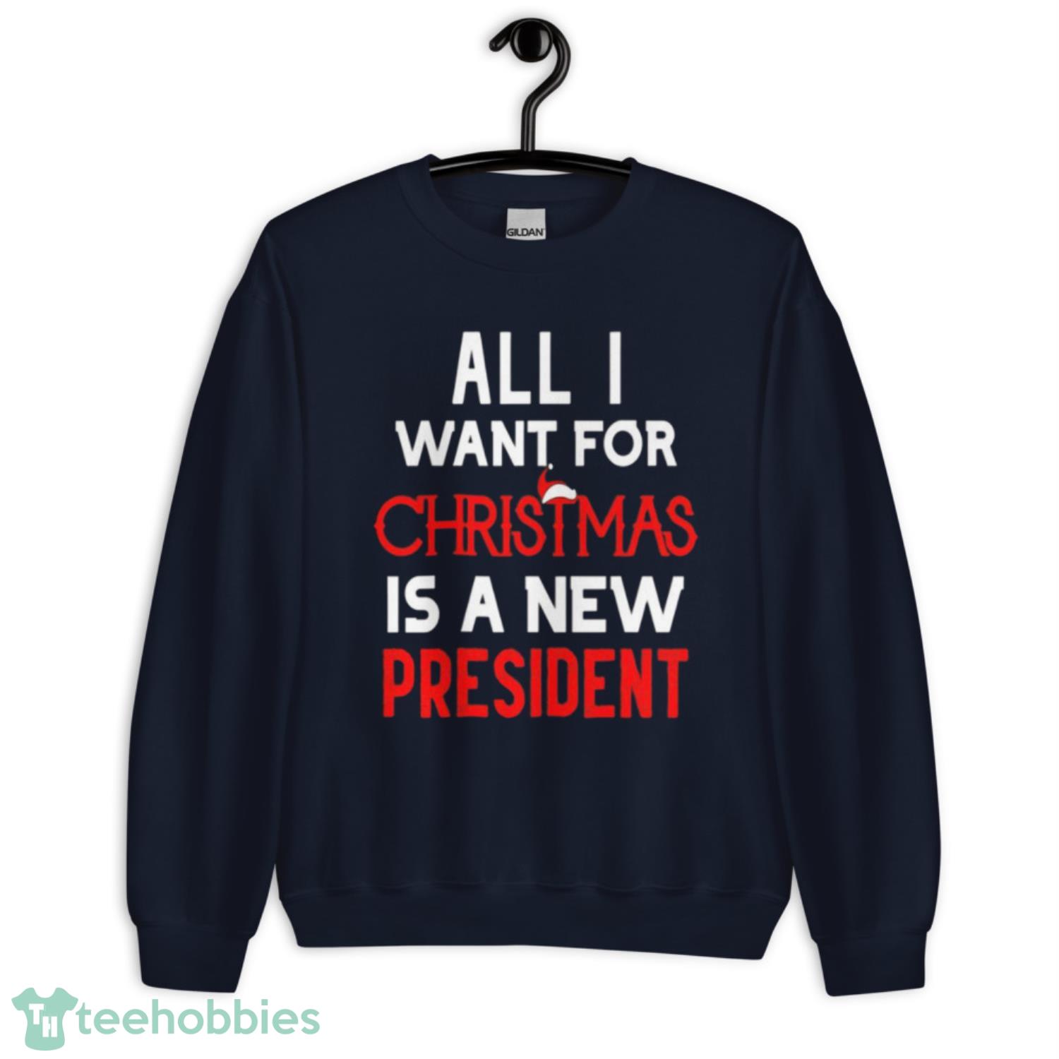 All I Want For Christmas Is A New President Anti Joe Biden Shirt - Unisex Crewneck Sweatshirt-1 All I Want For Christmas Is A New President Anti Joe Biden Shirt - Unisex Crewneck Sweatshirt-1