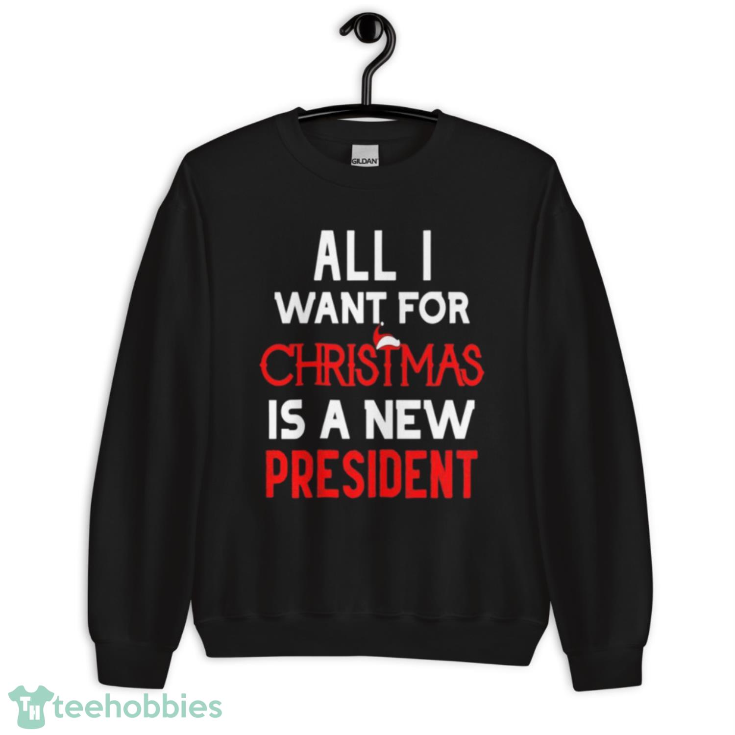 All I Want For Christmas Is A New President Anti Joe Biden Shirt - Unisex Crewneck Sweatshirt All I Want For Christmas Is A New President Anti Joe Biden Shirt - Unisex Crewneck Sweatshirt