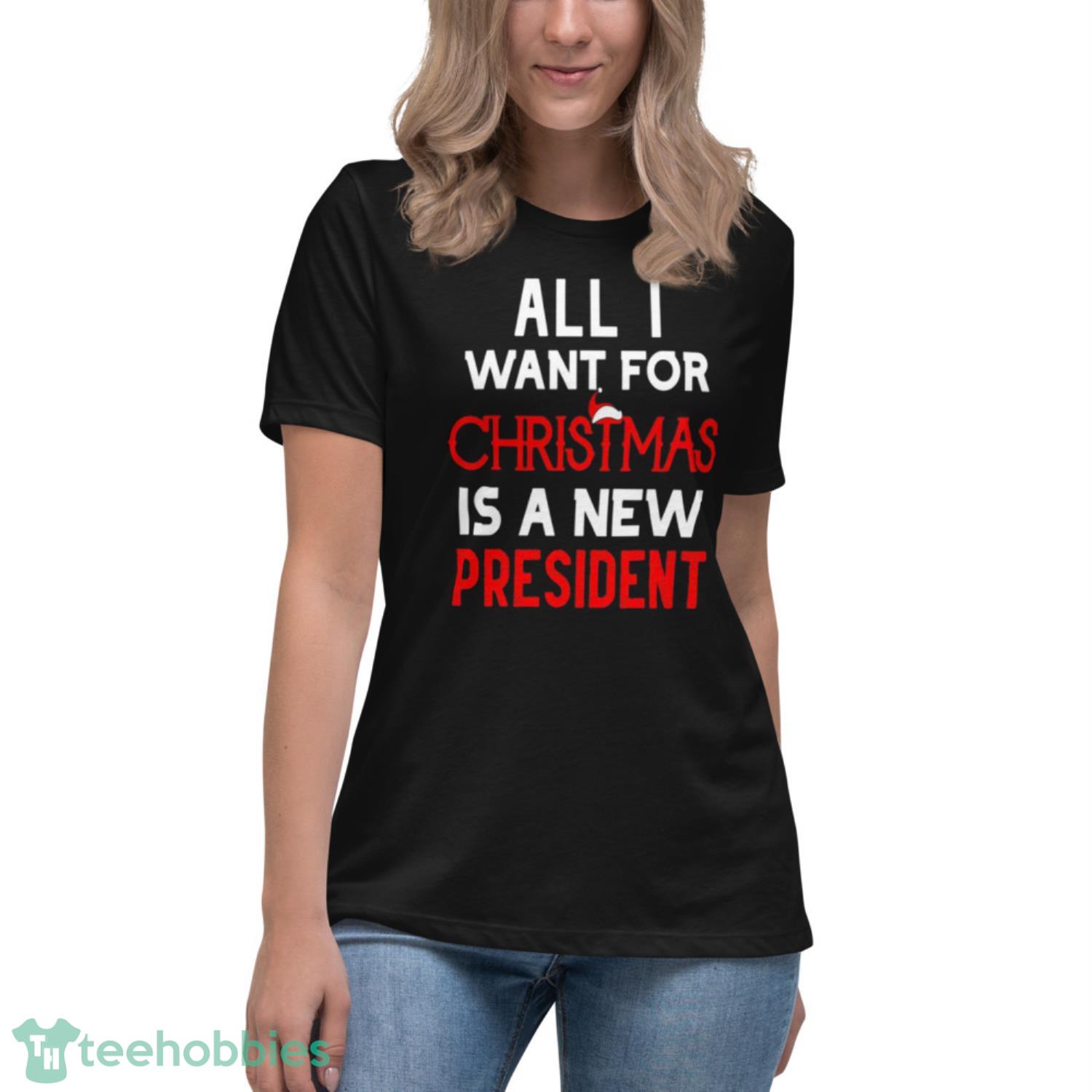 All I Want For Christmas Is A New President Anti Joe Biden Shirt - Womens Relaxed Short Sleeve Jersey Tee All I Want For Christmas Is A New President Anti Joe Biden Shirt - Womens Relaxed Short Sleeve Jersey Tee