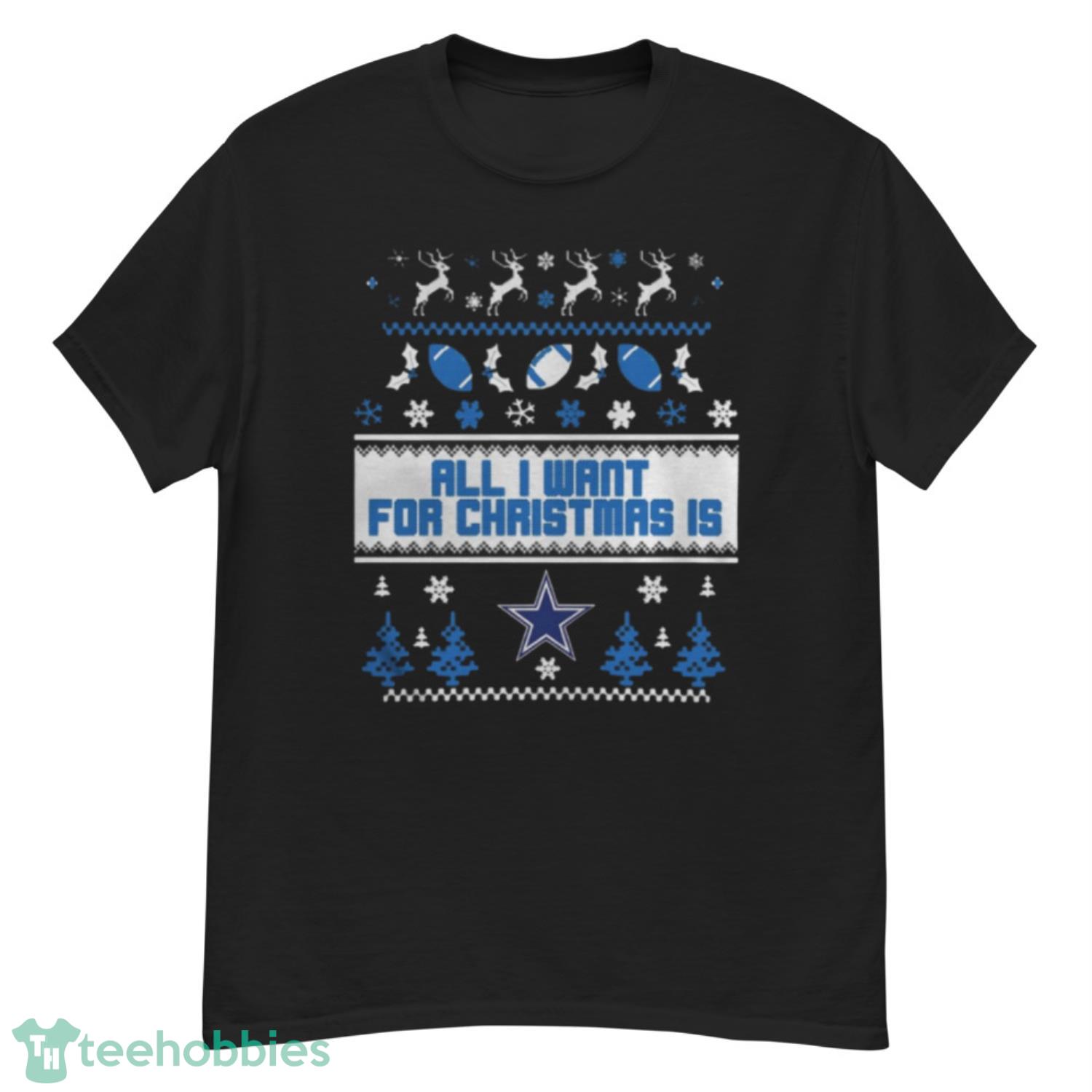 All I want for christmas is Dallas Cowboys ugly christmas shirt