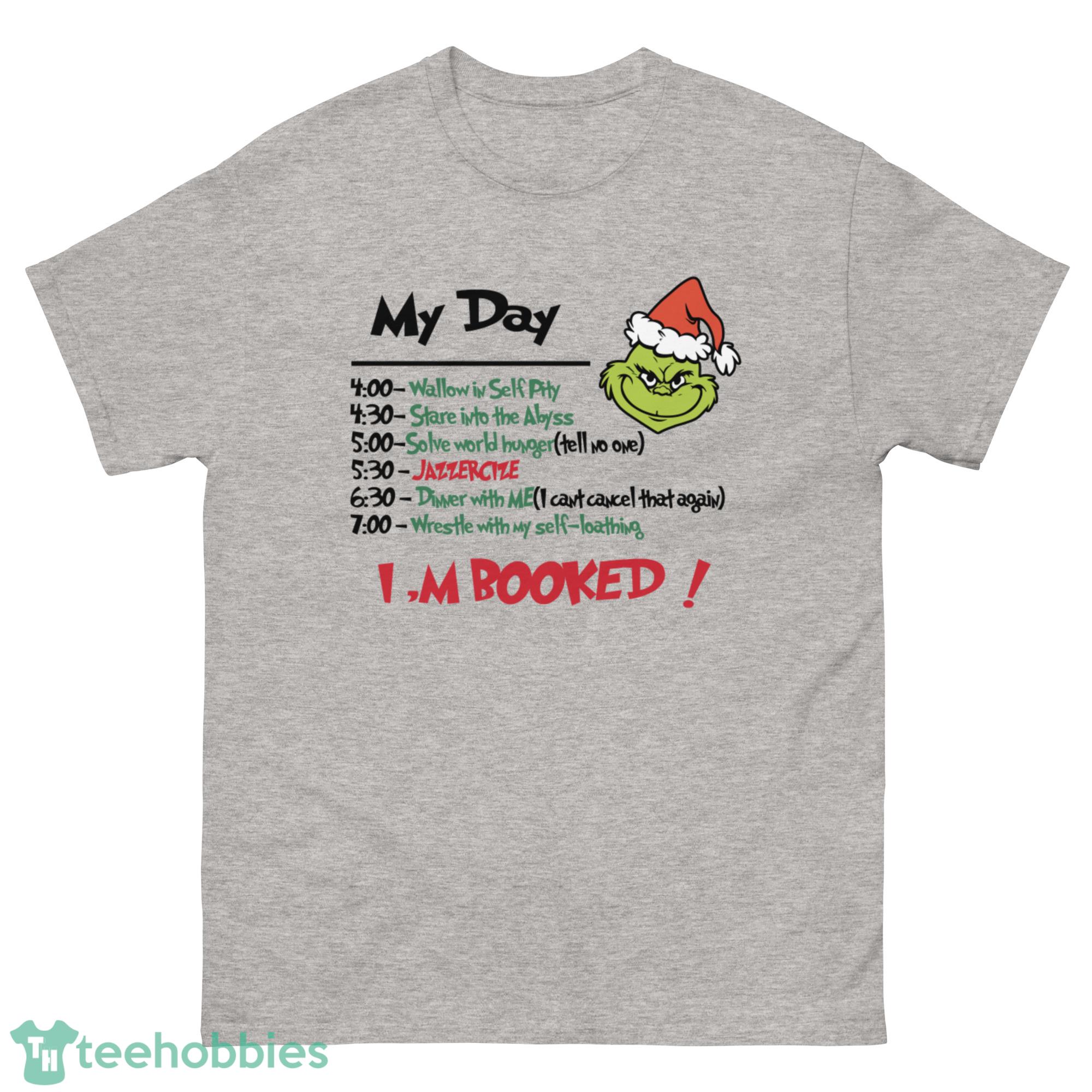 Grinch My Day Task Im Booked Shirt - G500 Men’s Classic T-Shirt