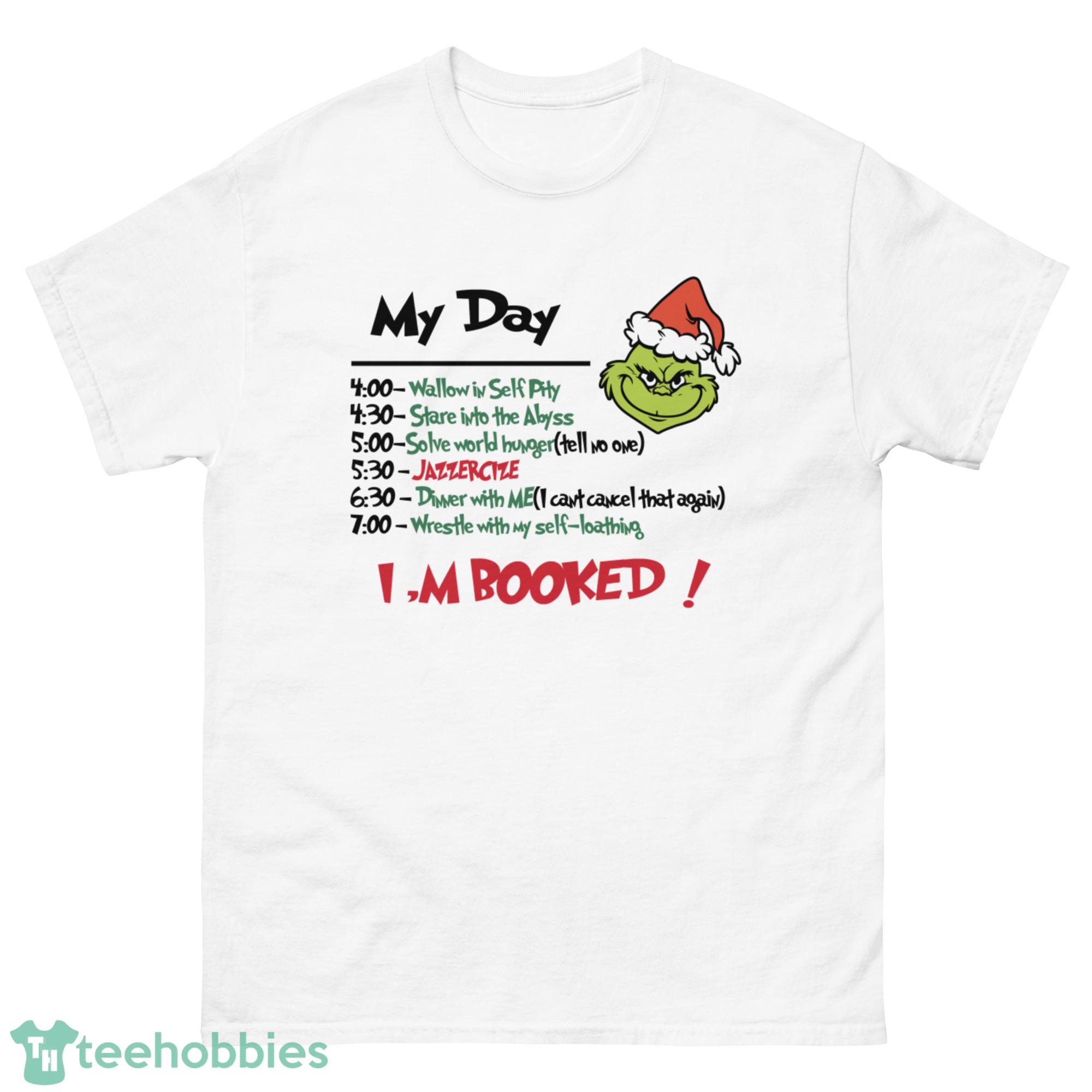 Grinch My Day Task I'm Booked Shirt - G500 Men’s Classic T-Shirt-1