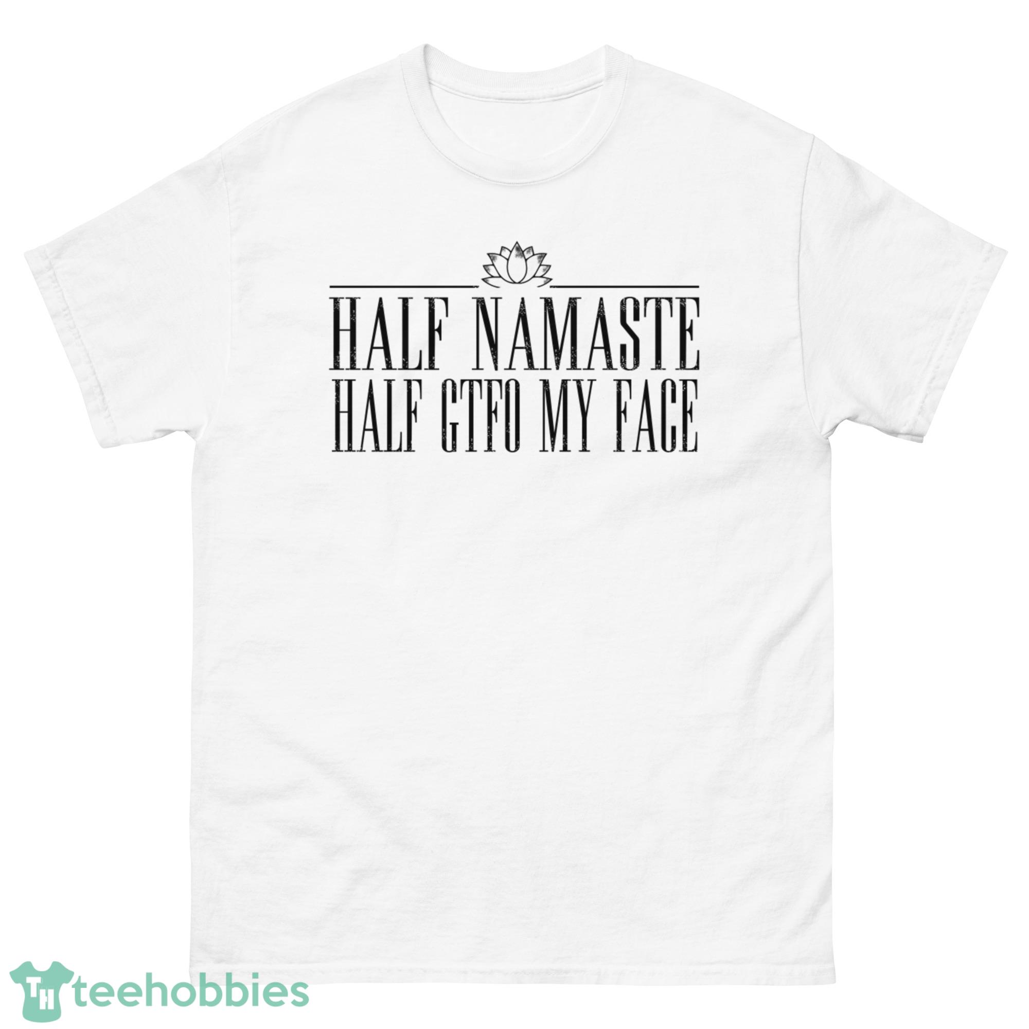 Half Namaste, Half Gtfo My  Face Shirt - G500 Men’s Classic T-Shirt-1