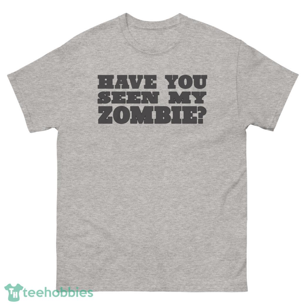Have You Of Seen My Zombie Shirt - G500 Men’s Classic T-Shirt