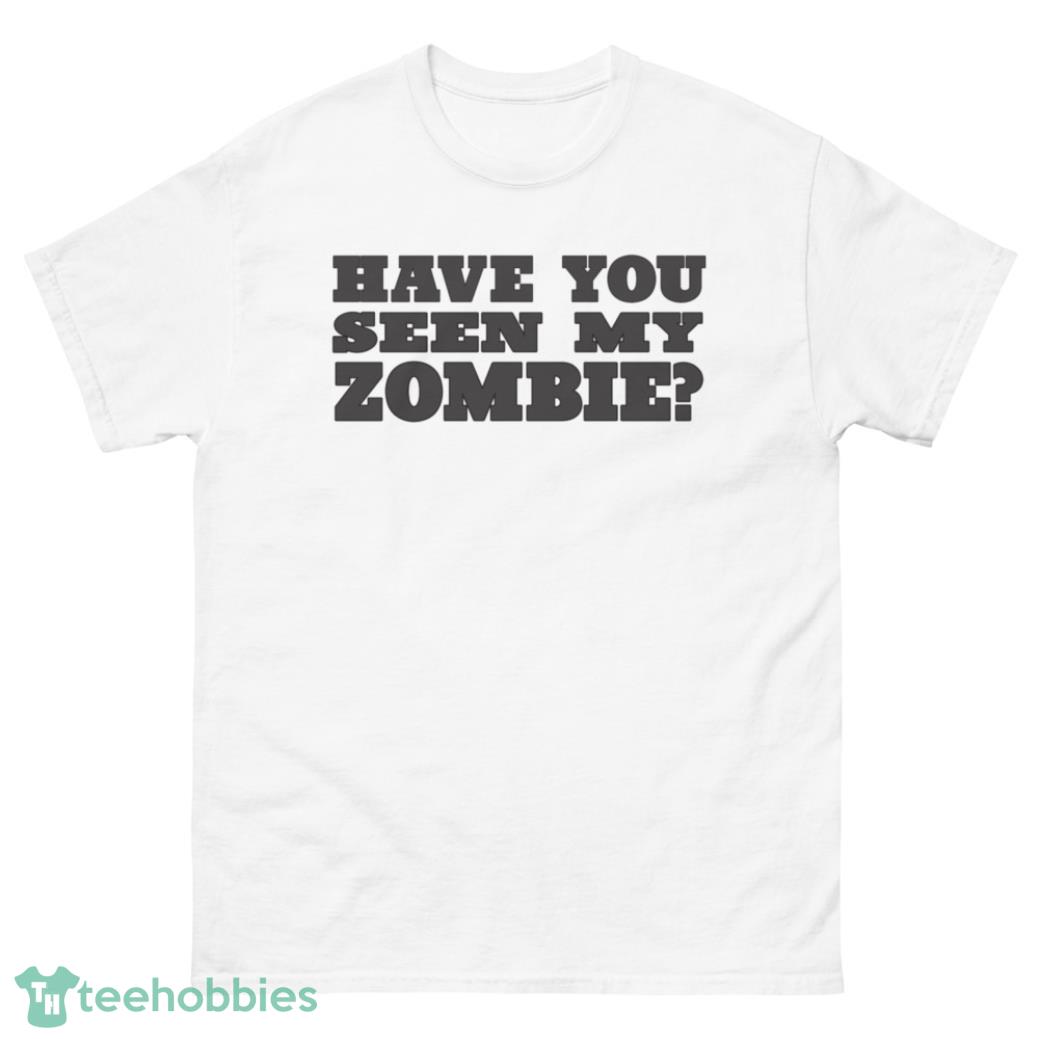 Have You Of Seen My Zombie Shirt - G500 Men’s Classic T-Shirt-1