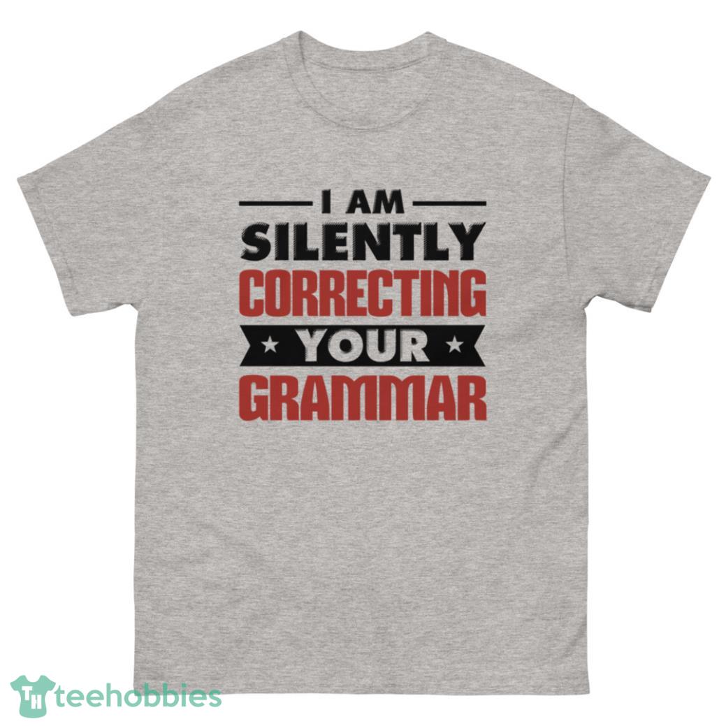 I Am Silently Correcting Your Grammar Shirt - G500 Men’s Classic T-Shirt
