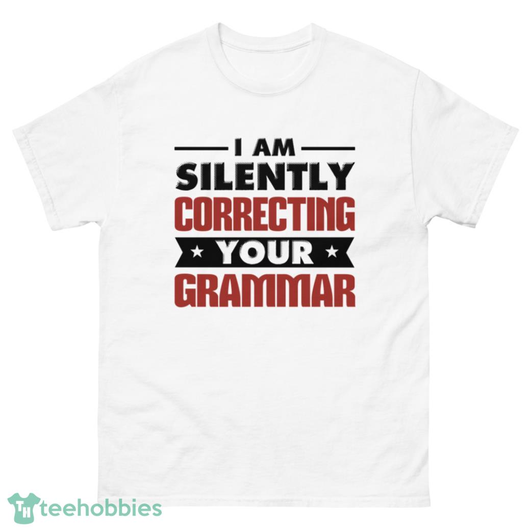 I Am Silently Correcting Your Grammar Shirt - G500 Men’s Classic T-Shirt-1