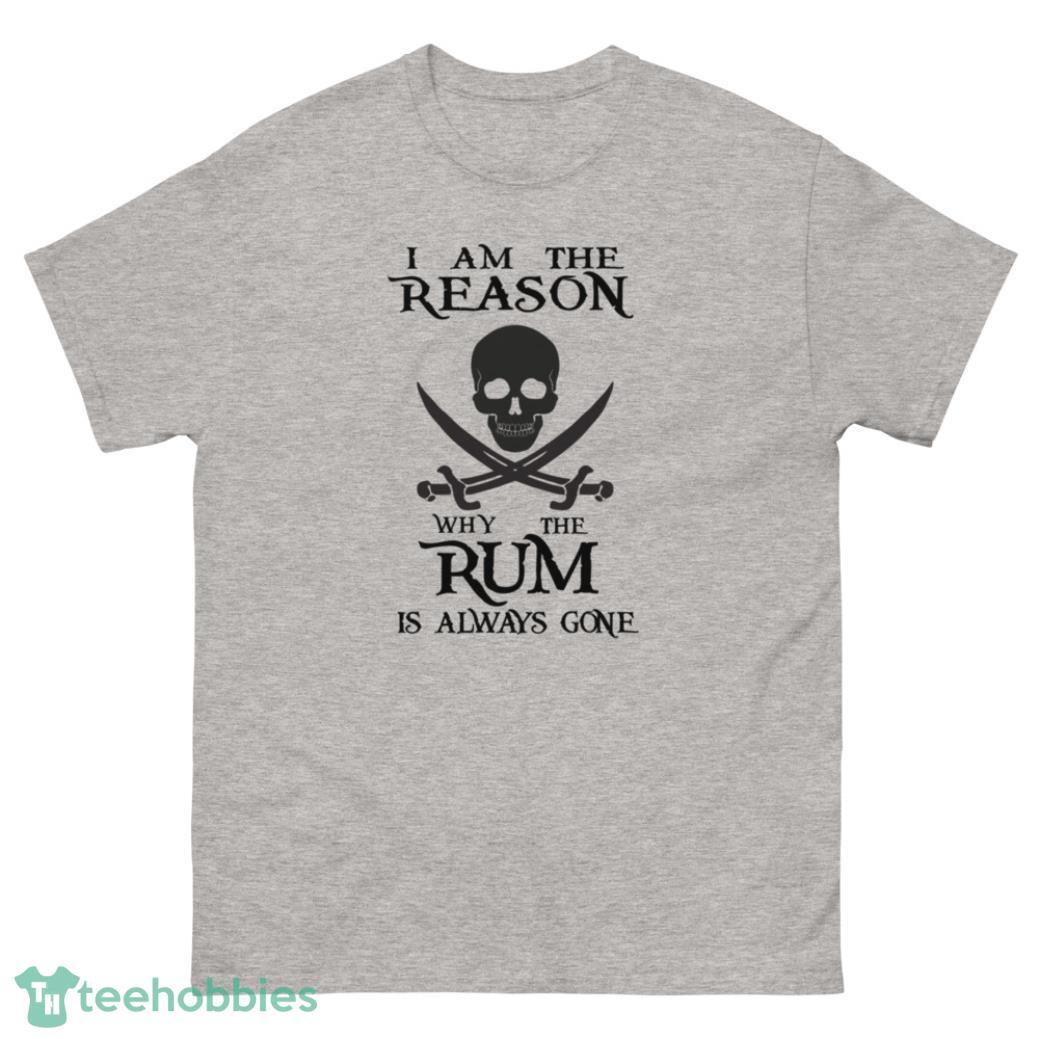 I Am The Reason Why The Rum Is Always Gone Shirt - G500 Men’s Classic T-Shirt