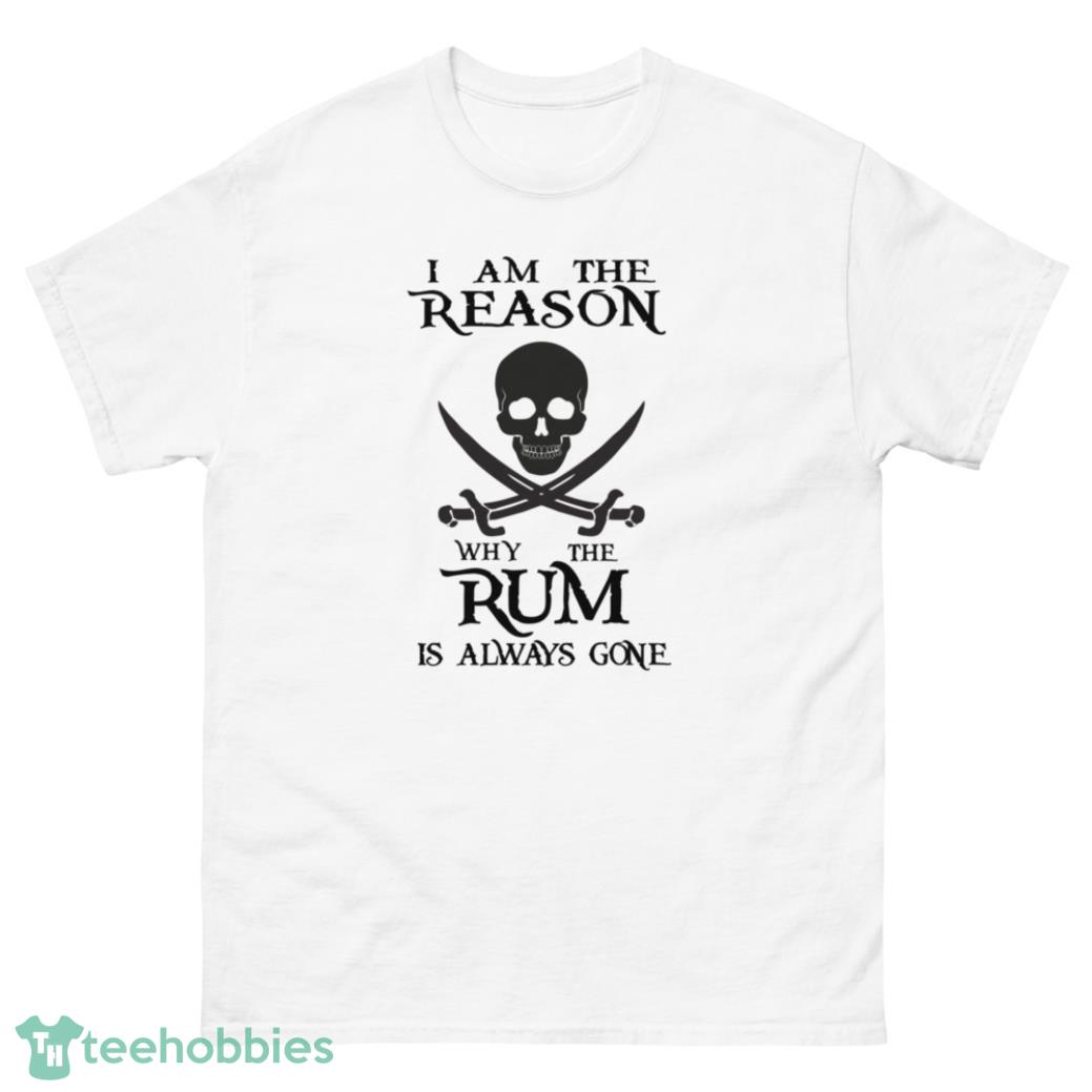 I Am The Reason Why The Rum Is Always Gone Shirt - G500 Men’s Classic T-Shirt-1