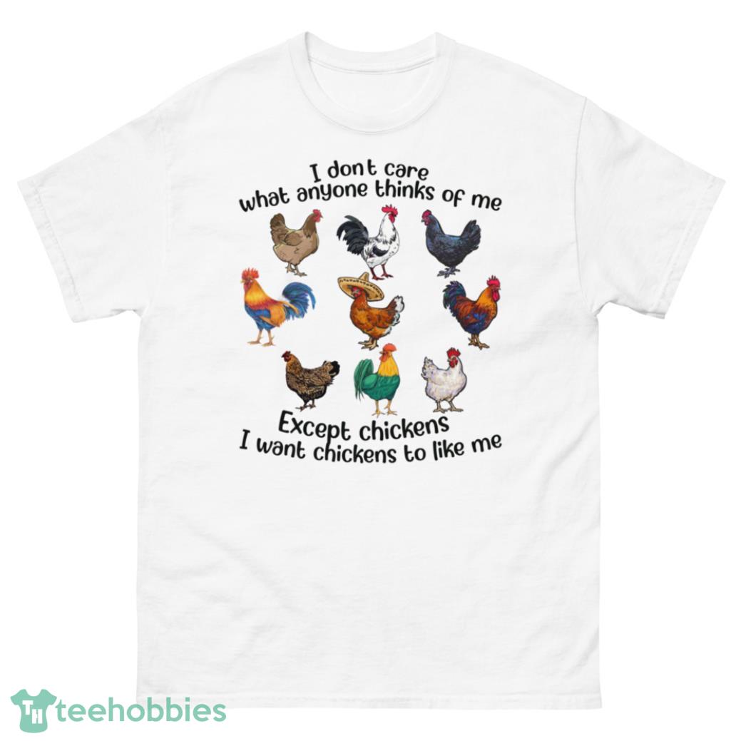 I Don't Care What Anyone Thinks Of Me, I Want Chickens To Like Me Shirt - G500 Men’s Classic T-Shirt-1