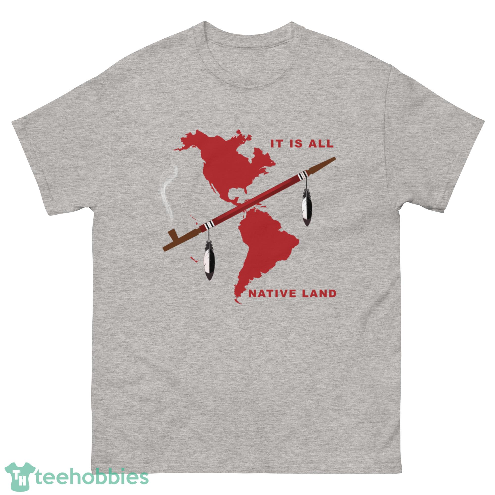 It Is All Native Land America Shirt - G500 Men’s Classic T-Shirt