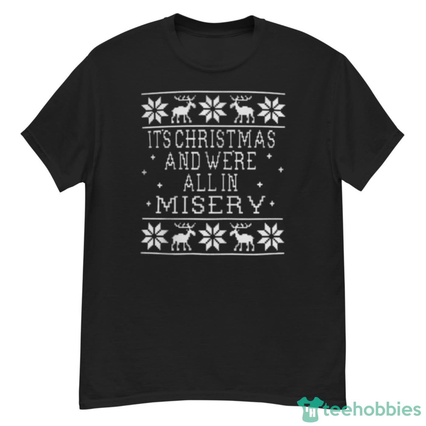 Its Christmas And We're All In Misery Christmas Shirt image Its Christmas And We're All In Misery Christmas Shirt - G500 Men’s Classic T-Shirt