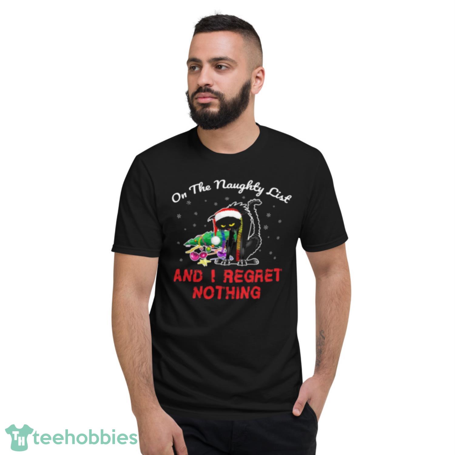 On The Naughty List And I Regret Nothing Christmas Cat image On The Naughty List And I Regret Nothing Christmas Cat - Short Sleeve T-Shirt