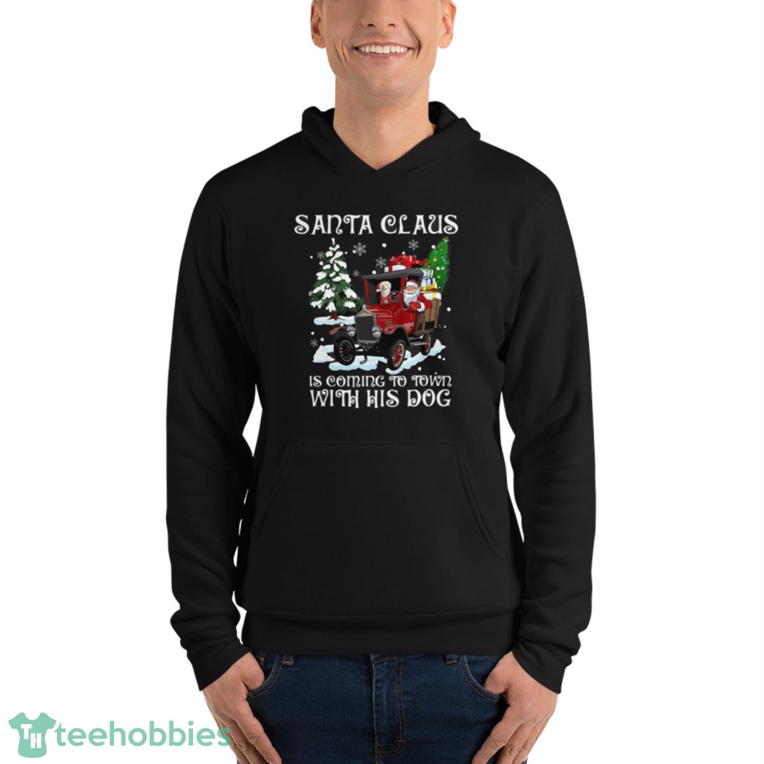 Santa Claus Is Coming To Town With His Dog Christmas Shirt - Unisex Fleece Pullover Hoodie Santa Claus Is Coming To Town With His Dog Christmas Shirt - Unisex Fleece Pullover Hoodie