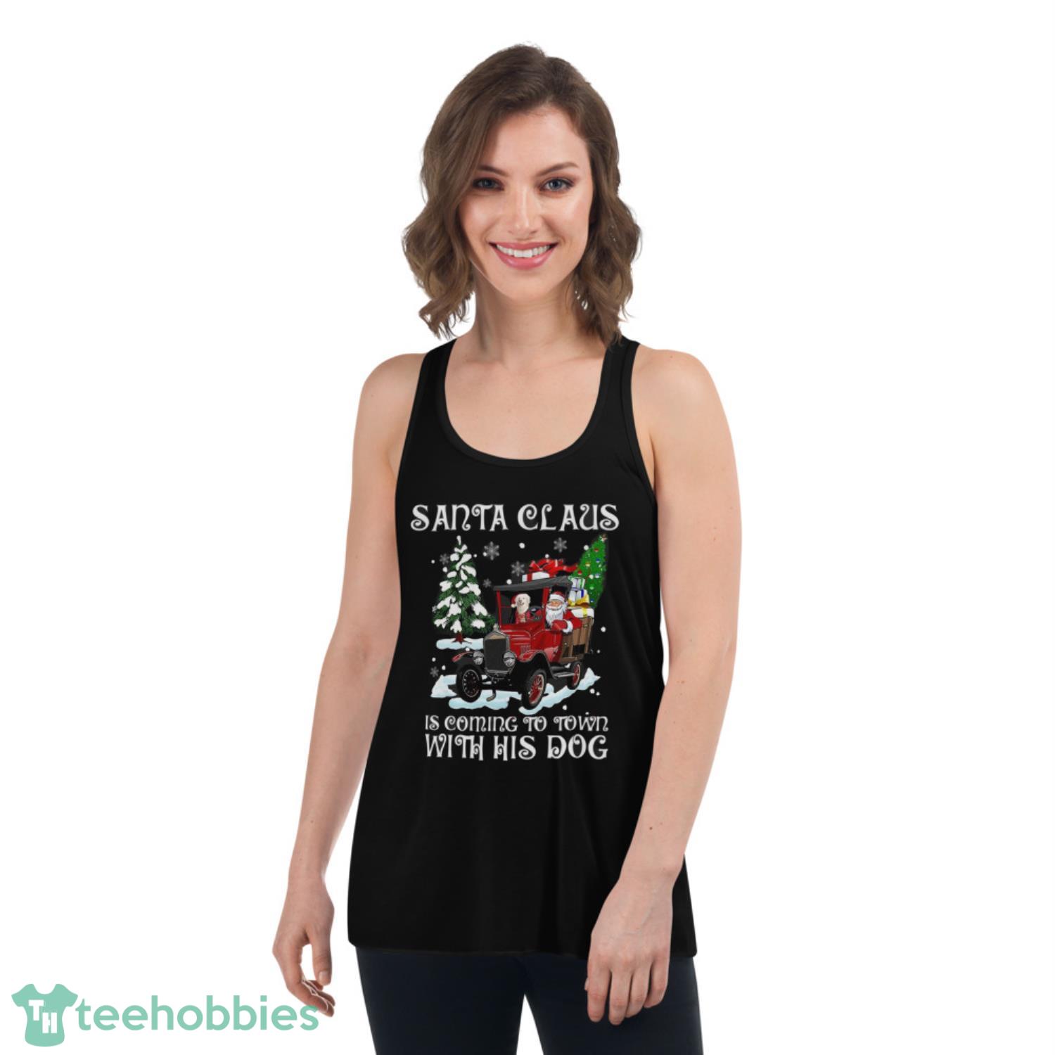 Santa Claus Is Coming To Town With His Dog Christmas Shirt - Womens Flowy Racerback Tank Santa Claus Is Coming To Town With His Dog Christmas Shirt - Womens Flowy Racerback Tank