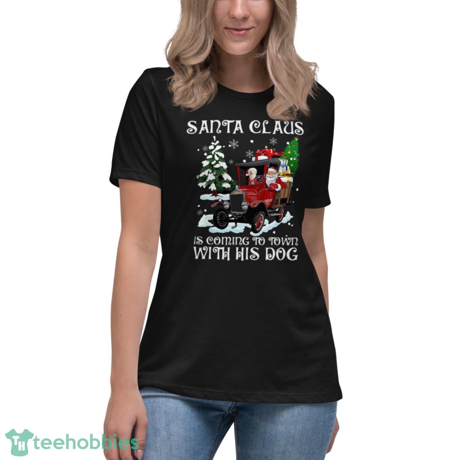 Santa Claus Is Coming To Town With His Dog Christmas Shirt - Womens Relaxed Short Sleeve Jersey Tee Santa Claus Is Coming To Town With His Dog Christmas Shirt - Womens Relaxed Short Sleeve Jersey Tee