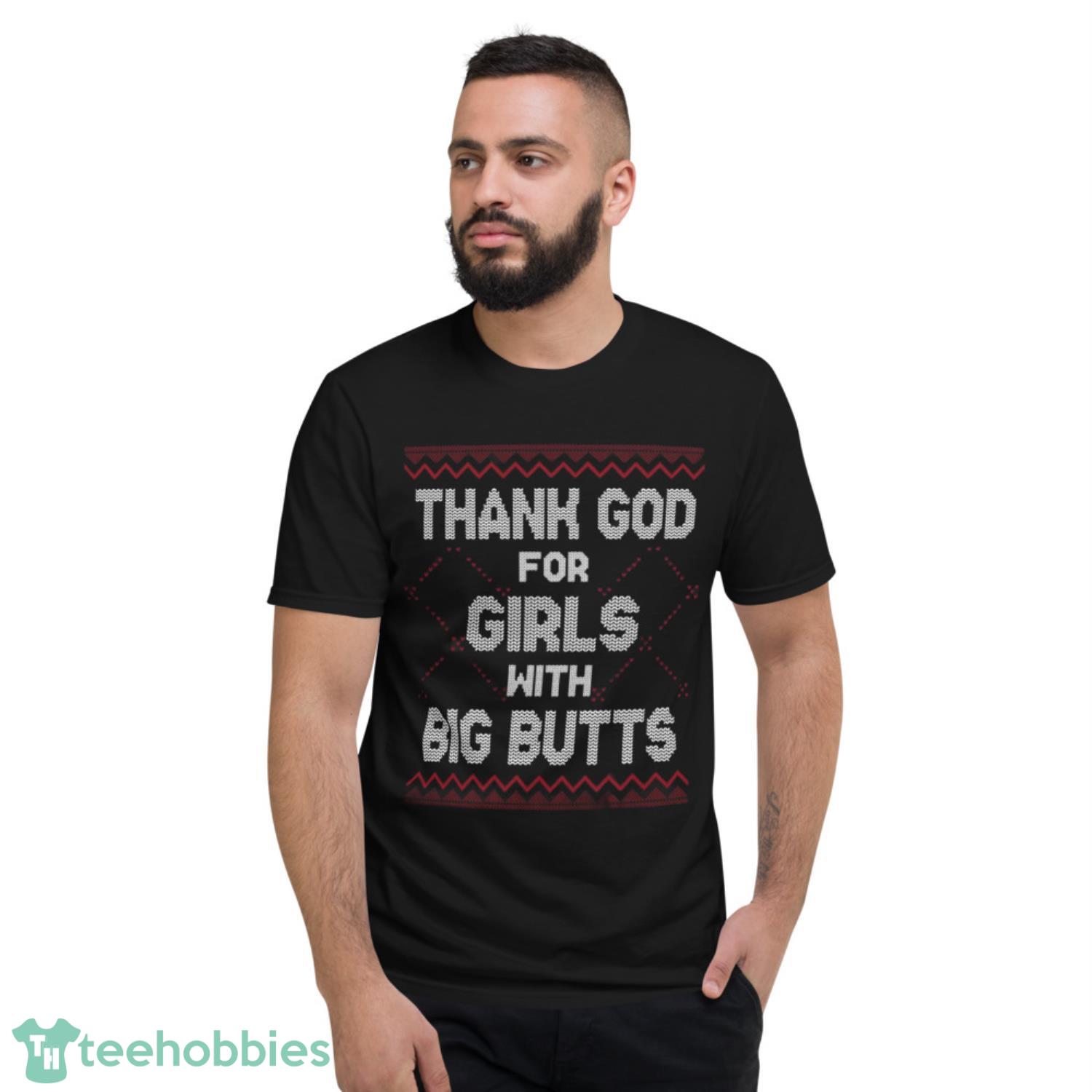 Thank God Girls Big Butts Ugly Christmas Shirt