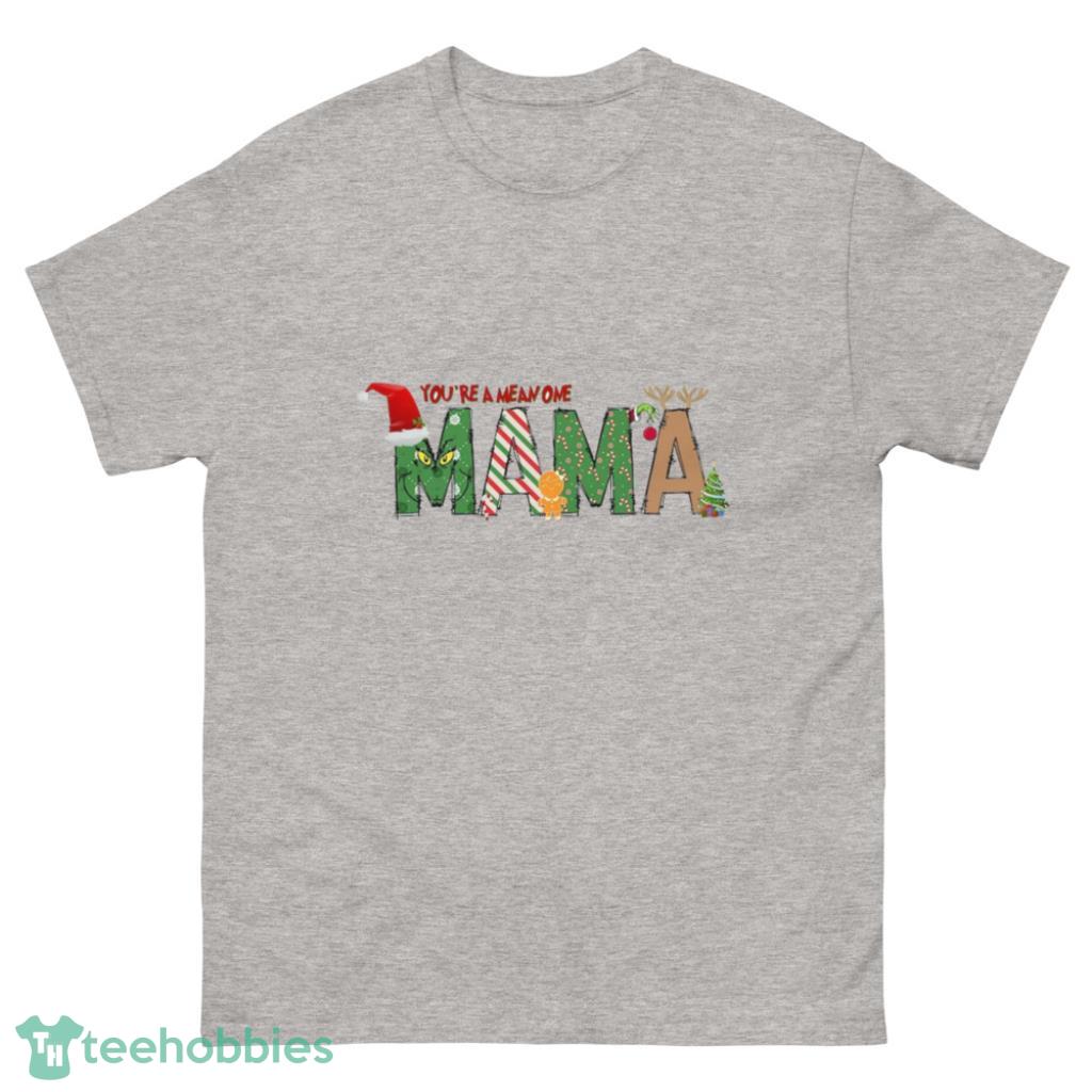 You're A Mean One MaMa Christmas Shirt - 500 Men’s Classic Tee Gildan