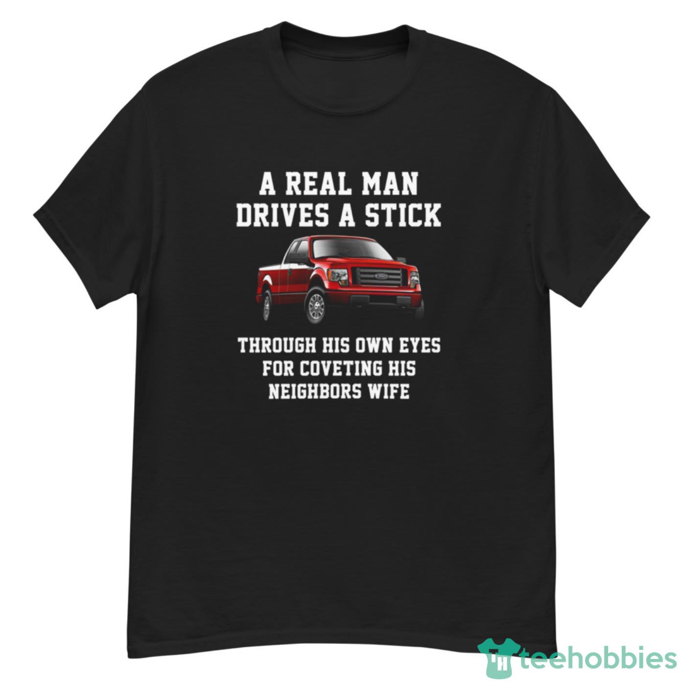 A Real Man Drives A Stick Through His Own Eyes For Coveting Shirt - G500 Men’s Classic T-Shirt