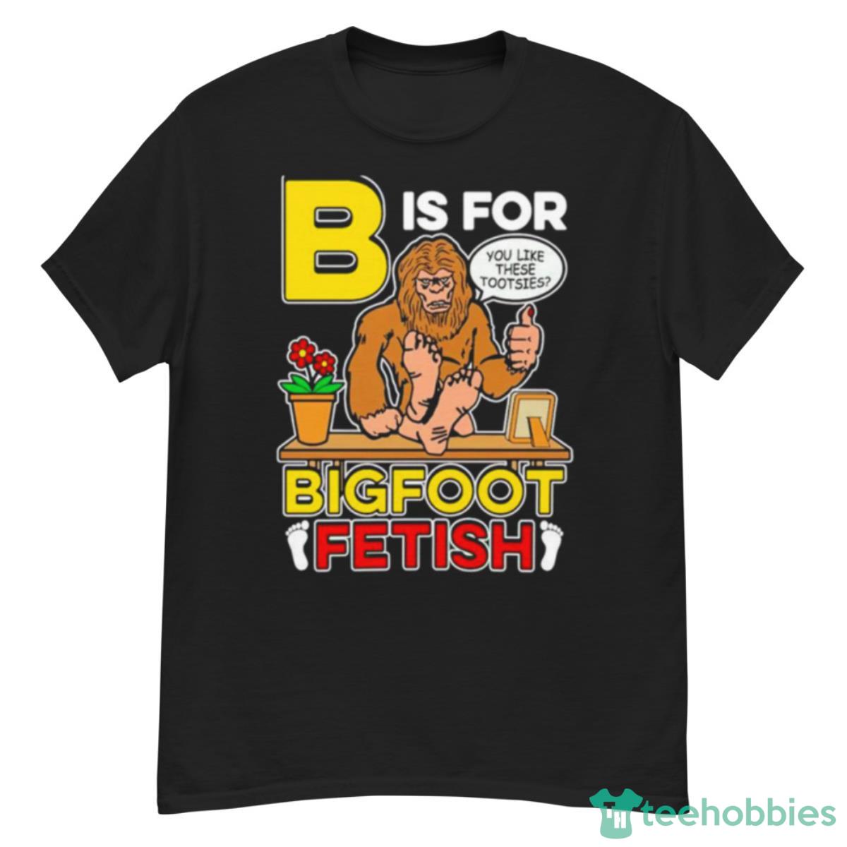 B Is For Bigfoot Fetish Shirt Product Photo 1