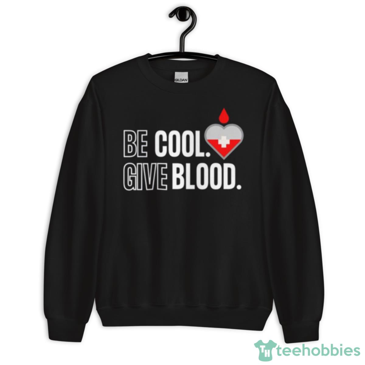 Be Cool Give Blood Shirt - Unisex Crewneck Sweatshirt