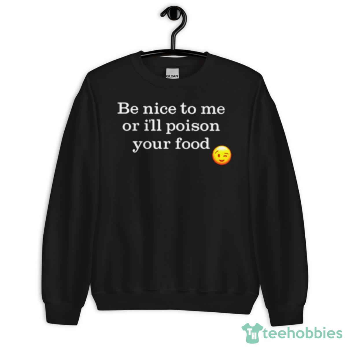 Be Nice To Me Or I’ll Poison Your Food Shirt - Unisex Crewneck Sweatshirt