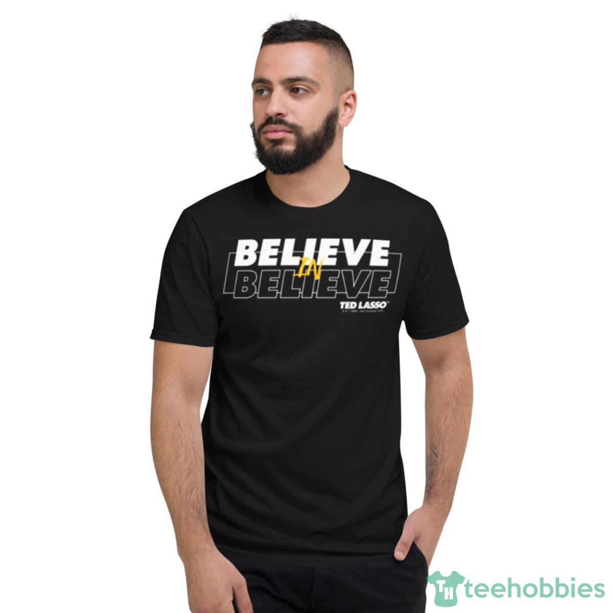 Believe In Believe Ted Lasso Shirt - Short Sleeve T-Shirt