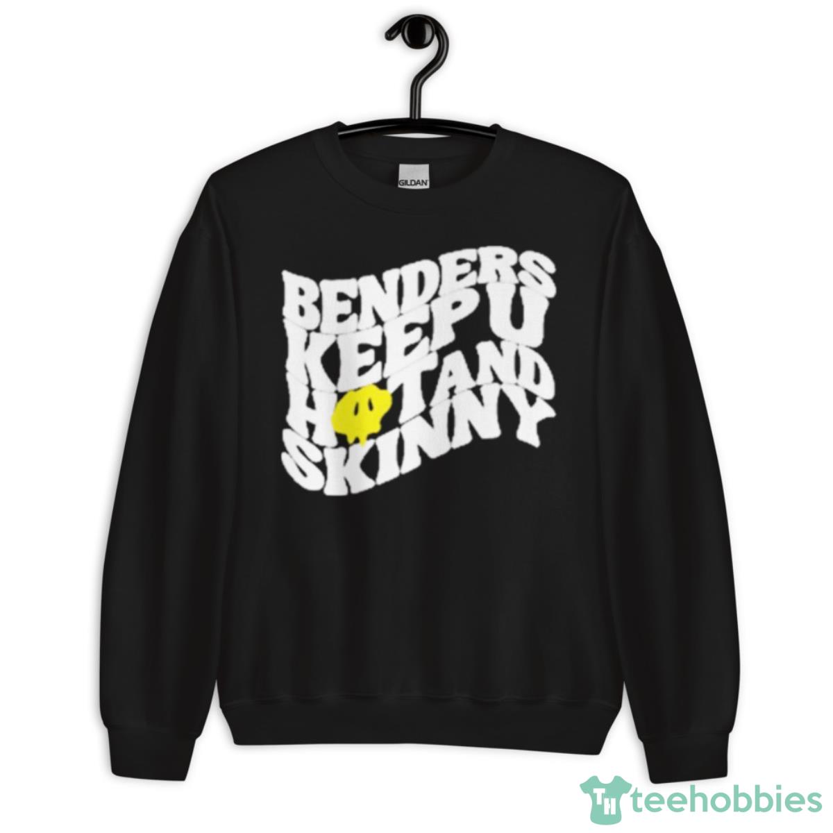 Benders Keep You Hot And Skinny Shirt - Unisex Crewneck Sweatshirt