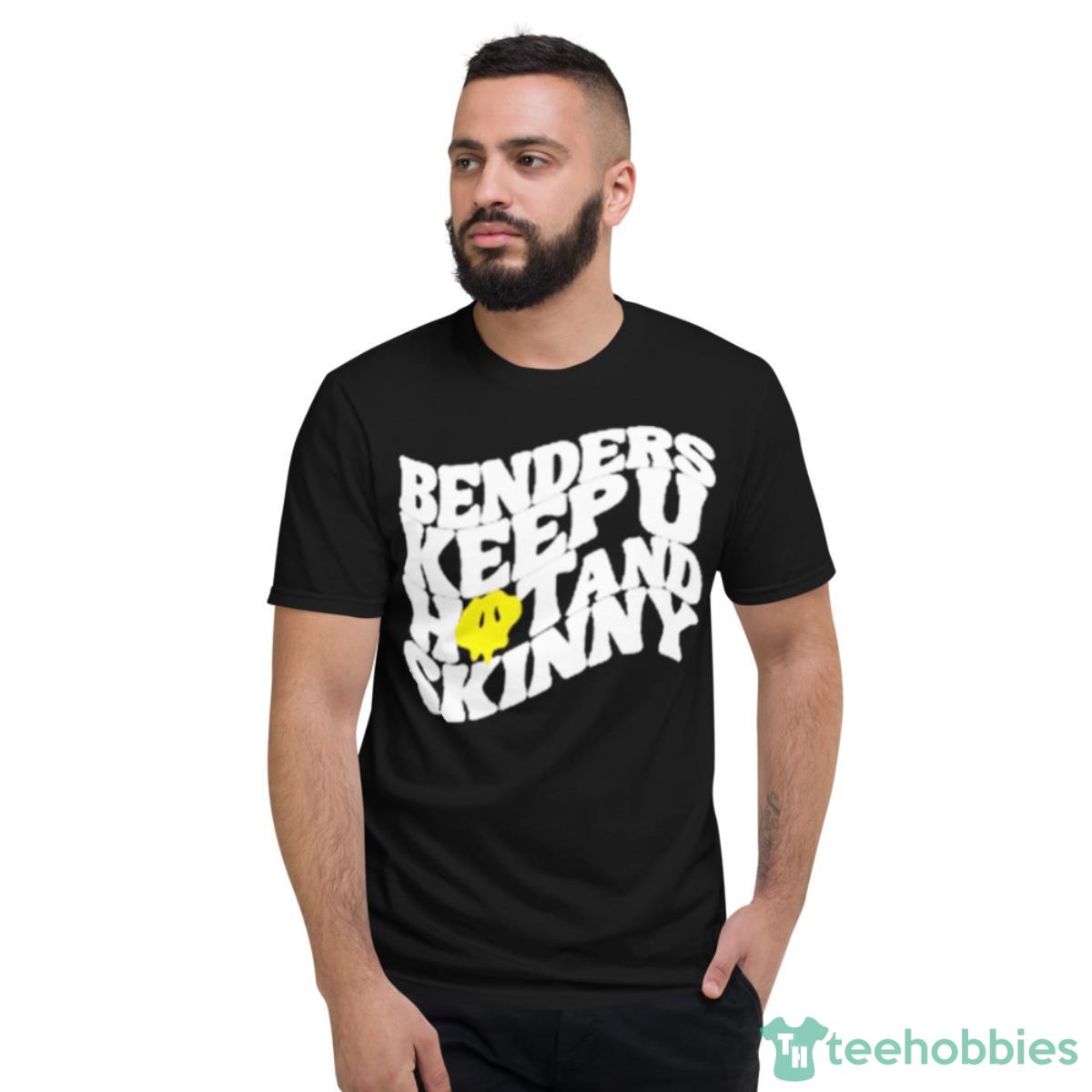 Benders Keep You Hot And Skinny Shirt - Short Sleeve T-Shirt