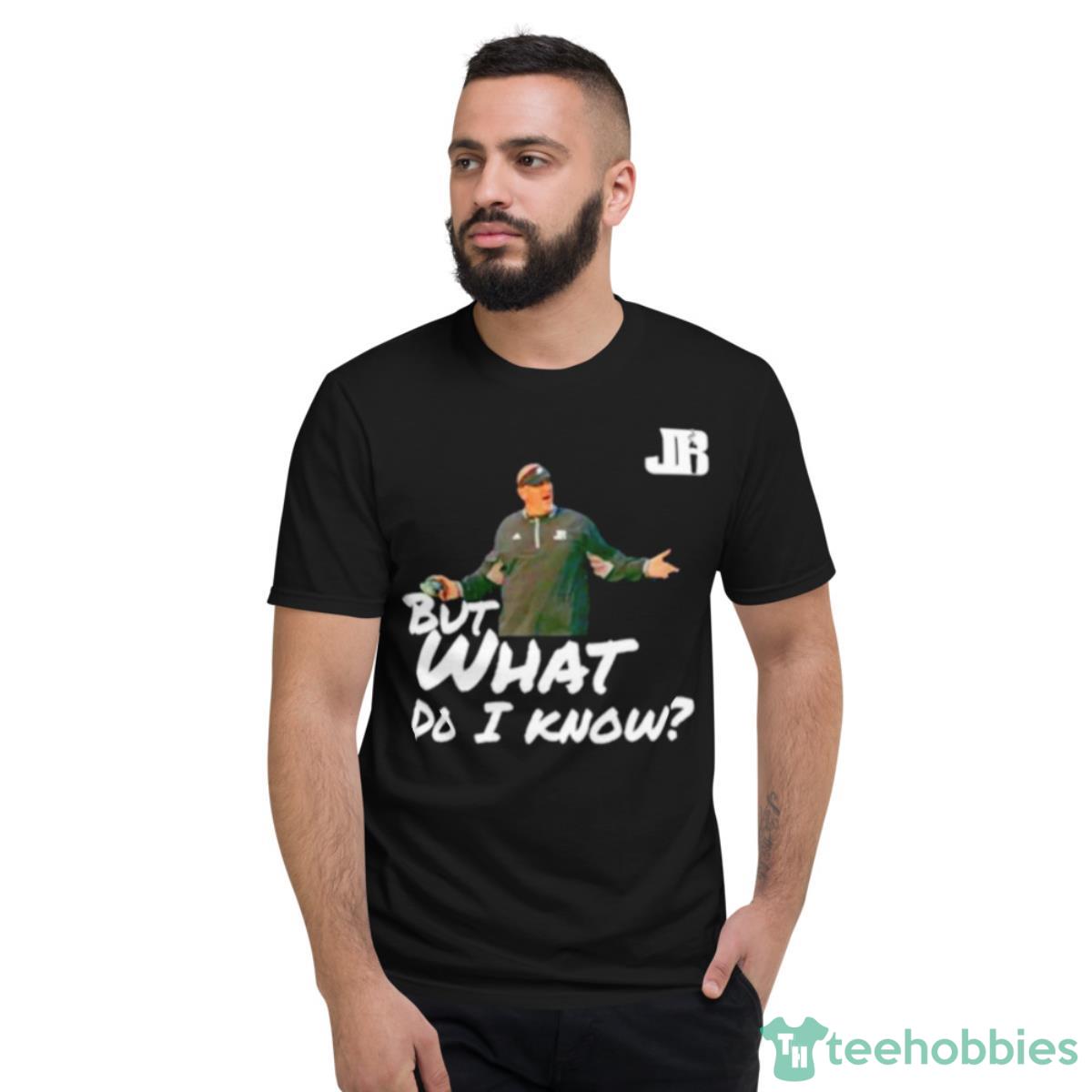 But What Do I Know Shirt - Short Sleeve T-Shirt