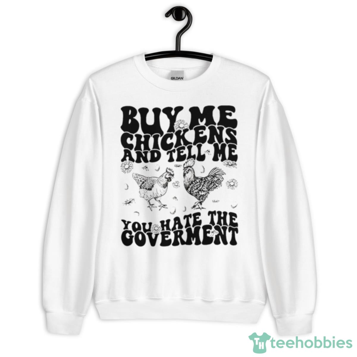 Buy Me Chickens And Tell Me You Hate The Government Shirt - Unisex Heavy Blend Crewneck Sweatshirt