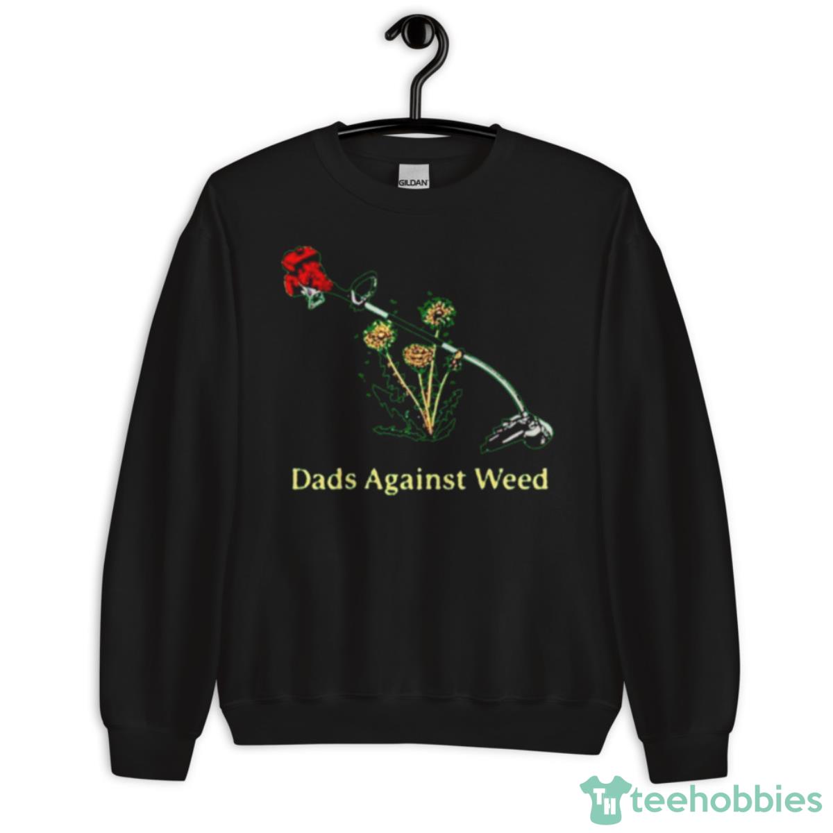 Dads Against Weed Shirt - Unisex Crewneck Sweatshirt